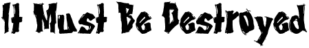 preview image of the It Must Be Destroyed font